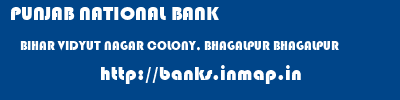 PUNJAB NATIONAL BANK  BIHAR VIDYUT NAGAR COLONY, BHAGALPUR BHAGALPUR   banks information 